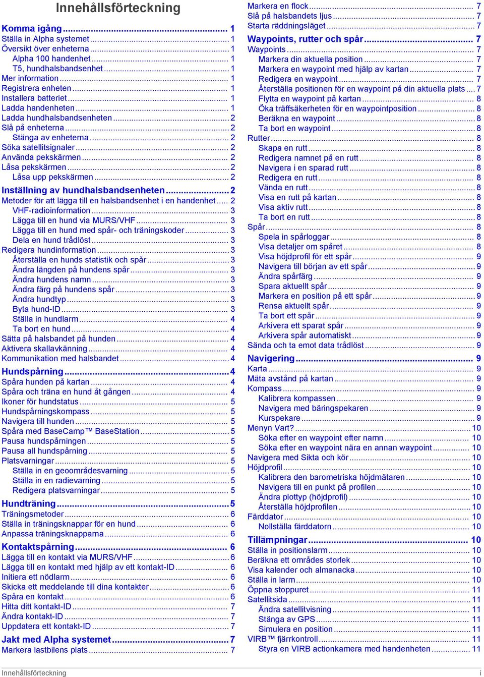 .. 2 Låsa upp pekskärmen... 2 Inställning av hundhalsbandsenheten...2 Metoder för att lägga till en halsbandsenhet i en handenhet... 2 VHF-radioinformation... 3 Lägga till en hund via MURS/VHF.