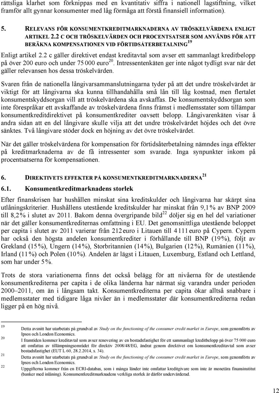 2 C OCH TRÖSKELVÄRDEN OCH PROCENTSATSER SOM ANVÄNDS FÖR ATT BERÄKNA KOMPENSATIONEN VID FÖRTIDSÅTERBETALNING 19 Enligt artikel 2.