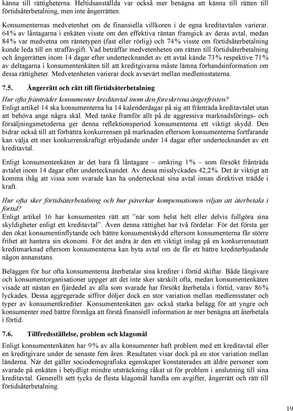 64 % av låntagarna i enkäten visste om den effektiva räntan framgick av deras avtal, medan 84 % var medvetna om räntetypen (fast eller rörlig) och 74 % visste om förtidsåterbetalning kunde leda till