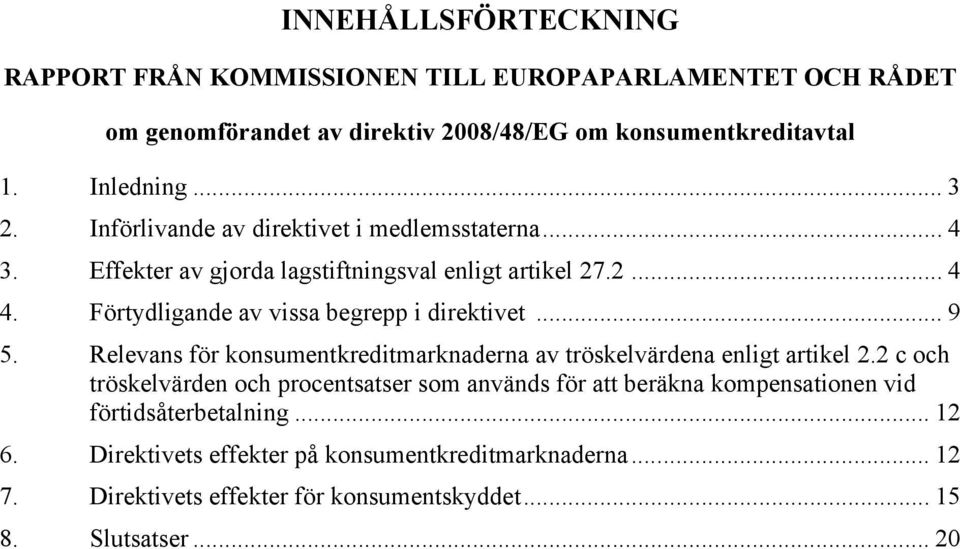 .. 9 5. Relevans för konsumentkreditmarknaderna av tröskelvärdena enligt artikel 2.