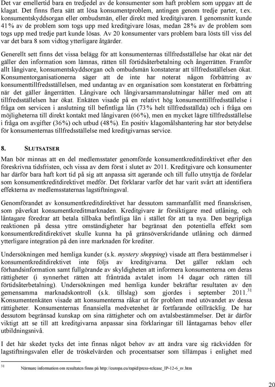 I genomsnitt kunde 41 % av de problem som togs upp med kreditgivare lösas, medan 28 % av de problem som togs upp med tredje part kunde lösas.