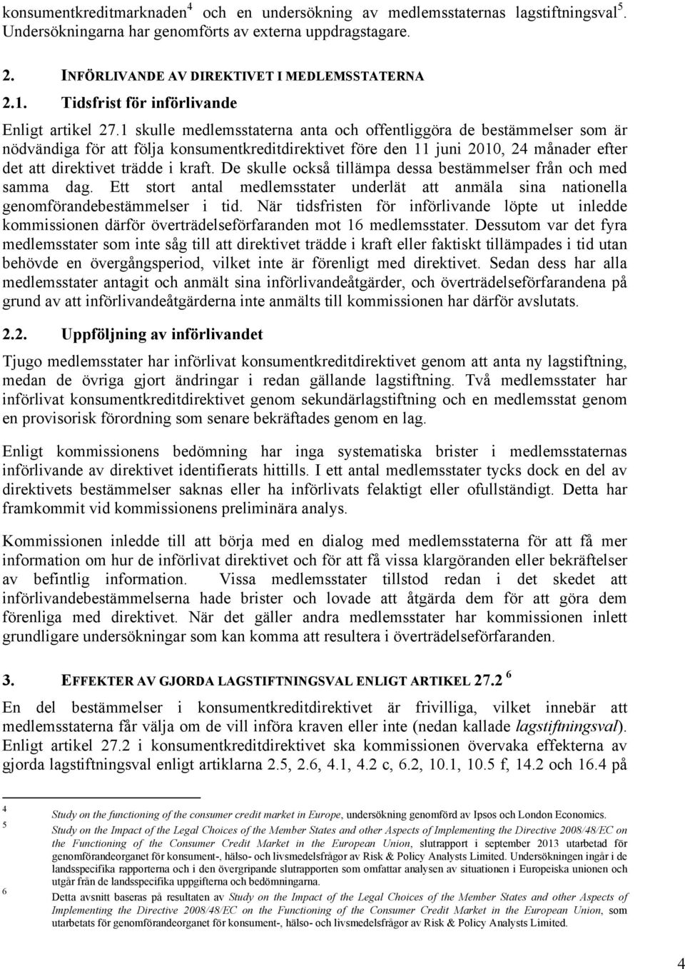 1 skulle medlemsstaterna anta och offentliggöra de bestämmelser som är nödvändiga för att följa konsumentkreditdirektivet före den 11 juni 2010, 24 månader efter det att direktivet trädde i kraft.