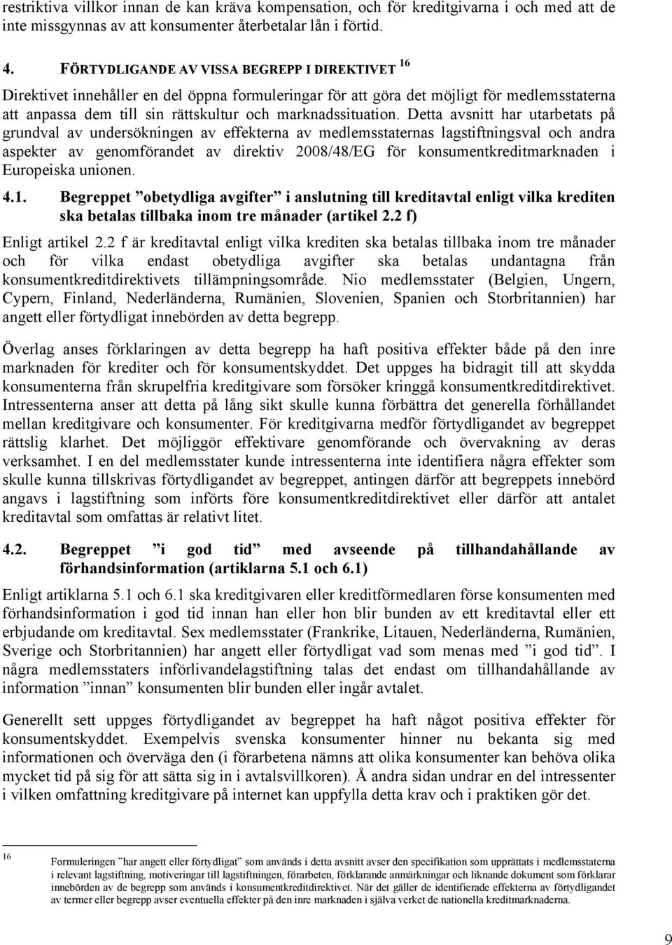 Detta avsnitt har utarbetats på grundval av undersökningen av effekterna av medlemsstaternas lagstiftningsval och andra aspekter av genomförandet av direktiv 2008/48/EG för konsumentkreditmarknaden i