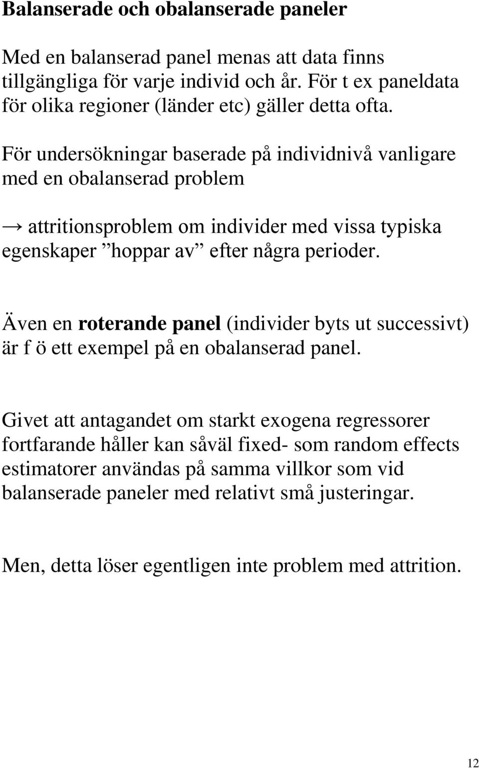 För undersökningar baserade på individnivå vanligare med en obalanserad problem attritionsproblem om individer med vissa typiska egenskaper hoppar av efter några perioder.