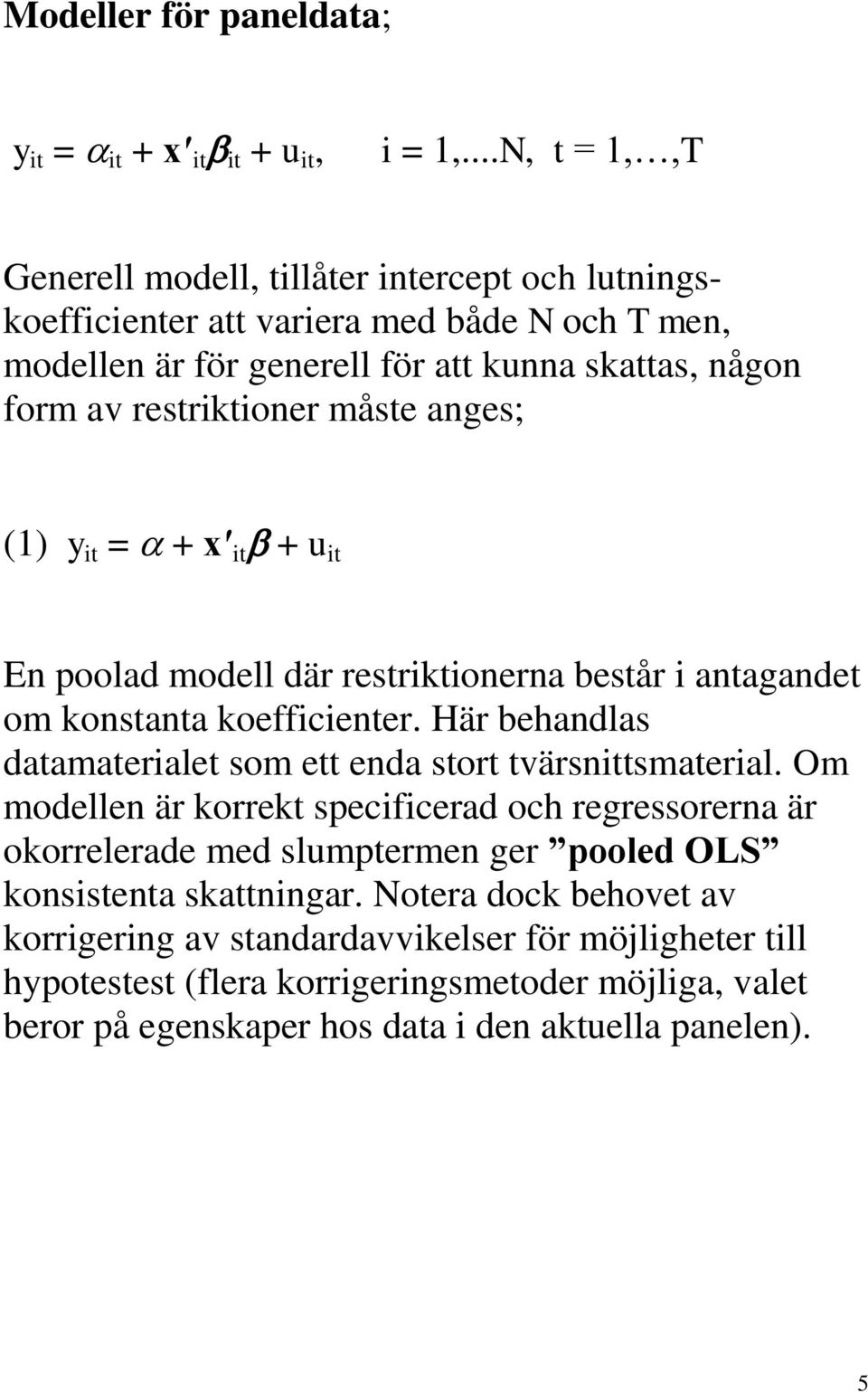 måste anges; (1) y it = + x it + u it En poolad modell där restriktionerna består i antagandet om konstanta koefficienter.