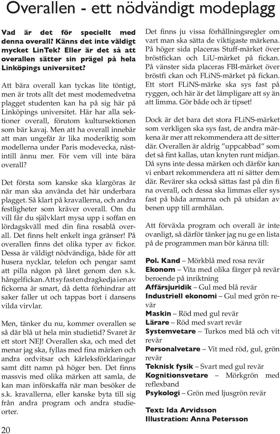 Här har alla sektioner overall, förutom kultursektionen som bär kavaj. Men att ha overall innebär att man ungefär är lika moderiktig som modellerna under Paris modevecka, nästintill ännu mer.