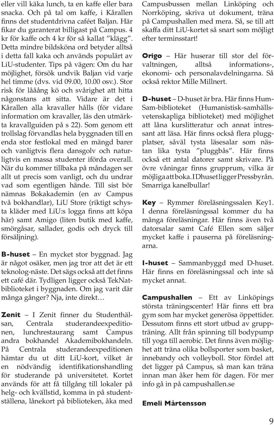 Tips på vägen: Om du har möjlighet, försök undvik Baljan vid varje hel timme (dvs. vid 09.00, 10.00 osv.). Stor risk för lååång kö och svårighet att hitta någonstans att sitta.