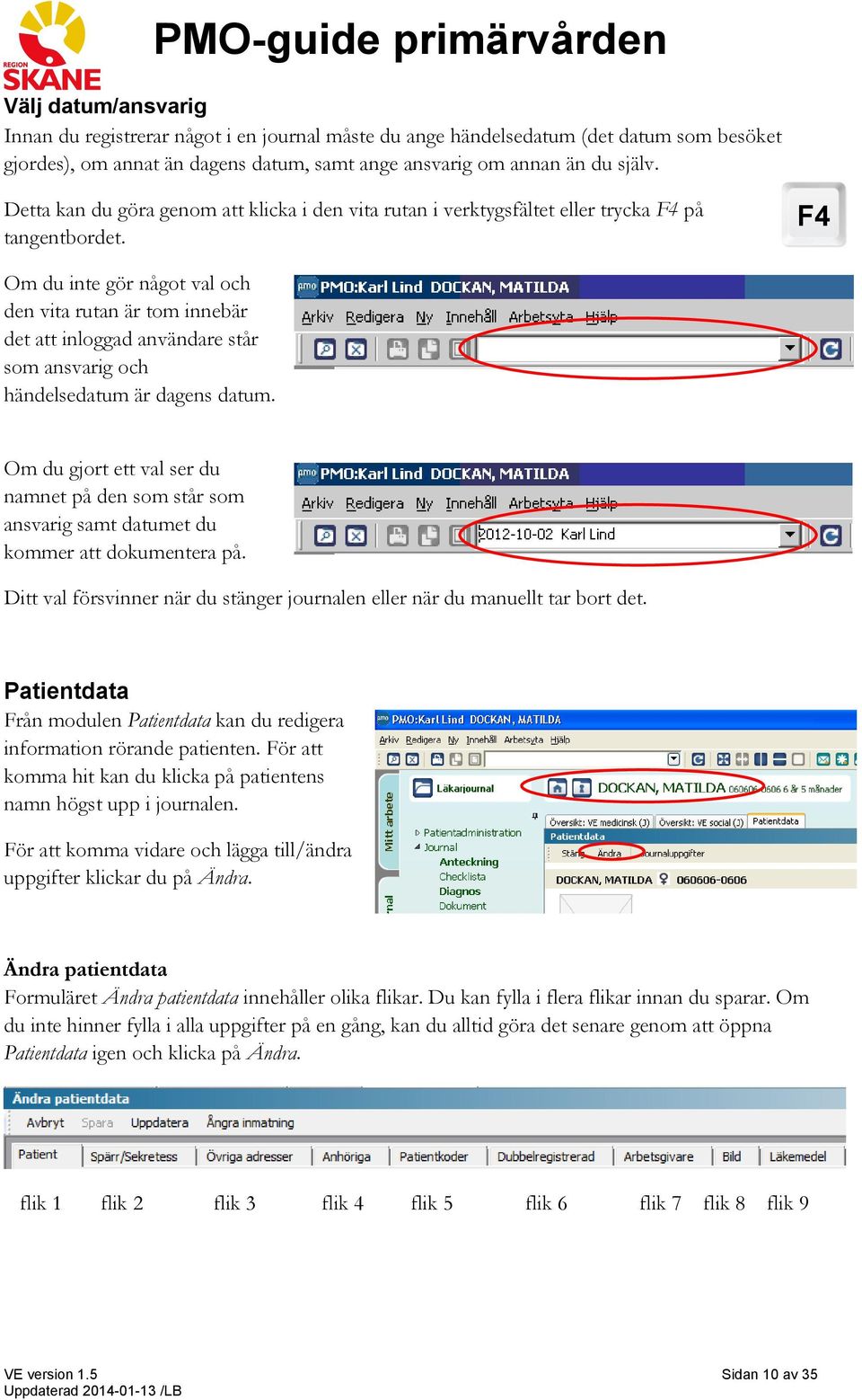 F4 Om du inte gör något val och den vita rutan är tom innebär det att inloggad användare står som ansvarig och händelsedatum är dagens datum.