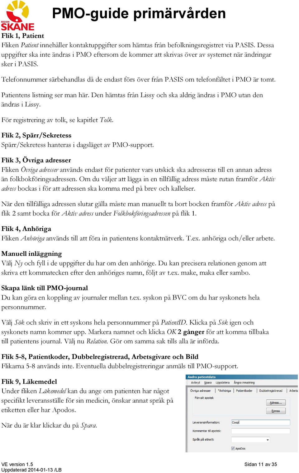 Telefonnummer särbehandlas då de endast förs över från PASIS om telefonfältet i PMO är tomt. Patientens listning ser man här. Den hämtas från Lissy och ska aldrig ändras i PMO utan den ändras i Lissy.