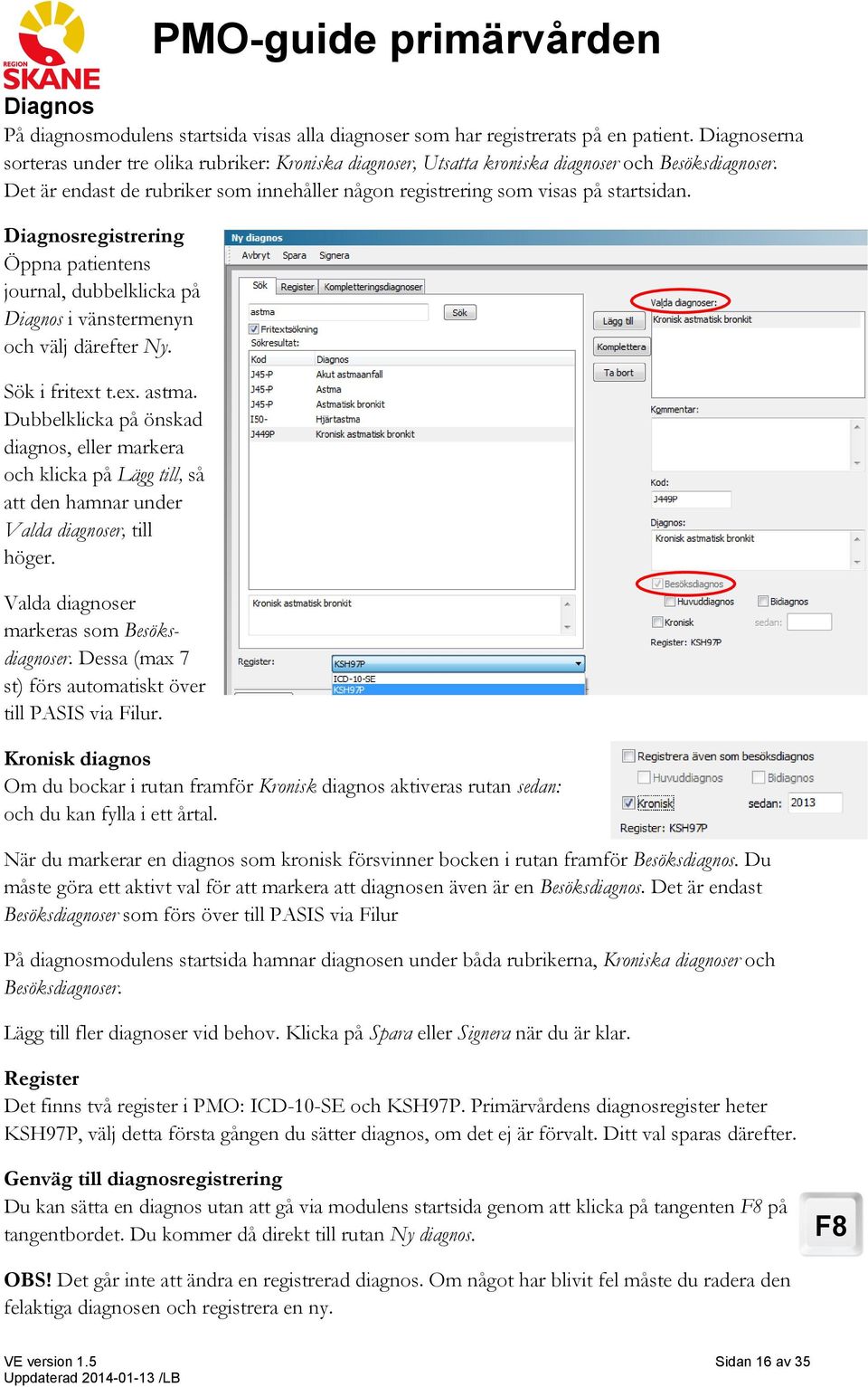 Diagnosregistrering Öppna patientens journal, dubbelklicka på Diagnos i vänstermenyn och välj därefter Ny. Sök i fritext t.ex. astma.