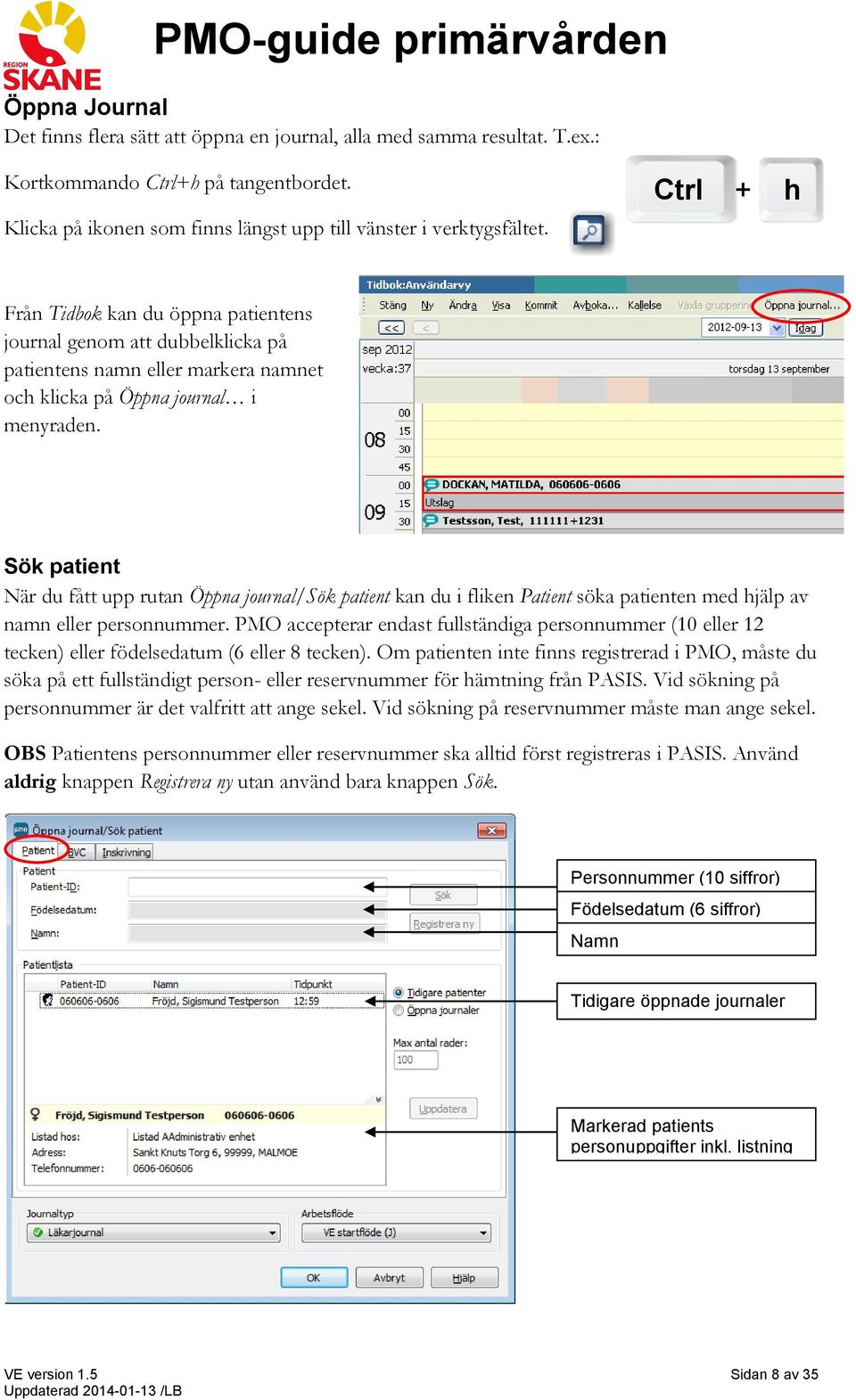 Sök patient När du fått upp rutan Öppna journal/sök patient kan du i fliken Patient söka patienten med hjälp av namn eller personnummer.