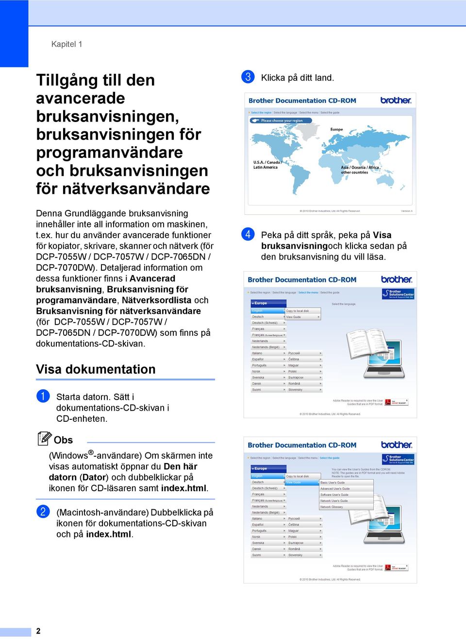 Detaljerad information om dessa funktioner finns i Avancerad bruksanvisning, Bruksanvisning för programanvändare, Nätverksordlista och Bruksanvisning för nätverksanvändare (för DCP-7055W / DCP-7057W