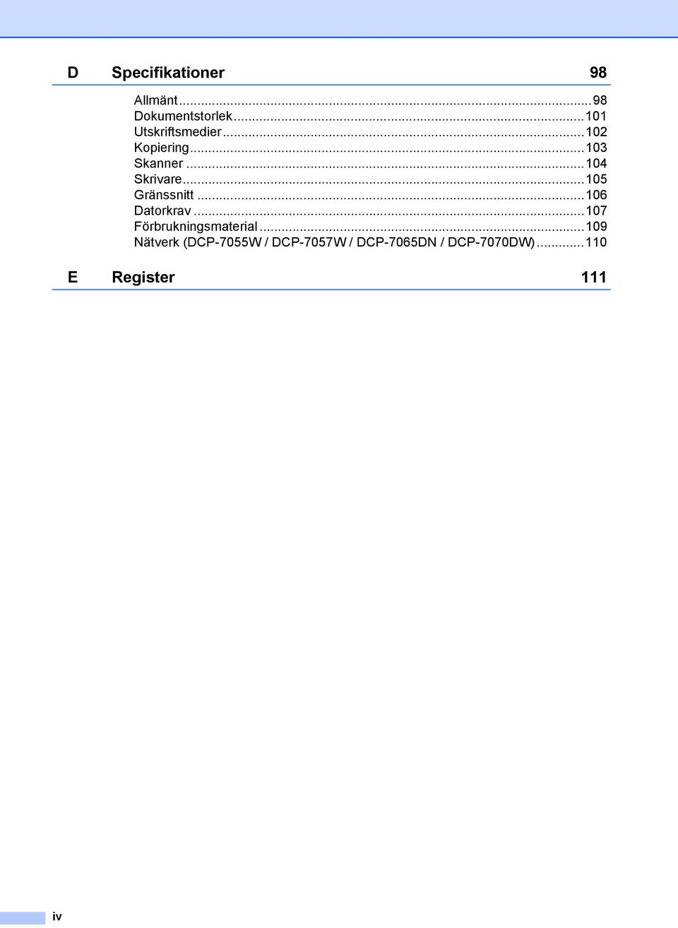 ..105 Gränssnitt...106 Datorkrav...107 Förbrukningsmaterial.