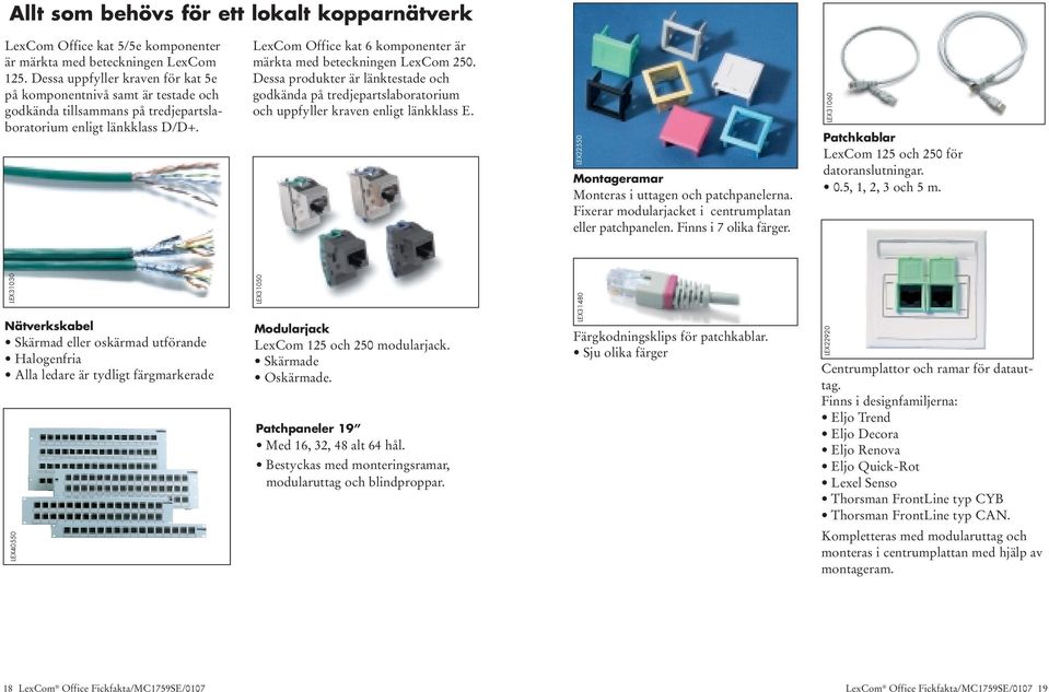 LexCom Office kat 6 komponenter är märkta med beteckningen LexCom 250. Dessa produkter är länktestade och godkända på tredjepartslaboratorium och uppfyller kraven enligt länkklass E.