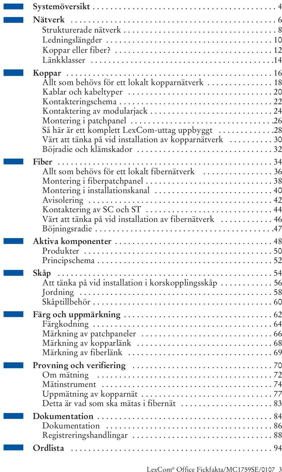 .............................................. 16 Allt som behövs för ett lokalt kopparnätverk............... 18 Kablar och kabeltyper................................. 20 Kontakteringschema.