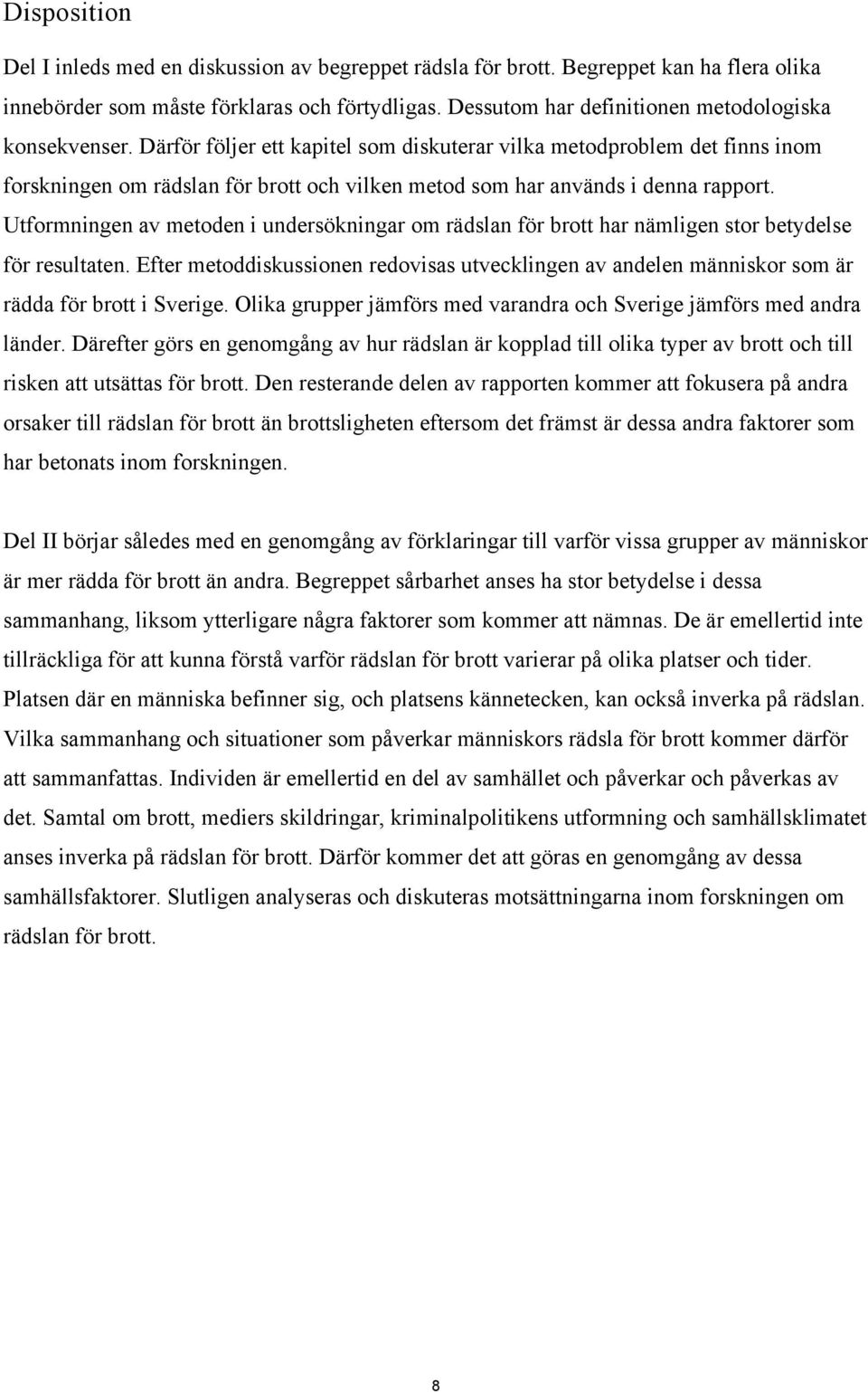 Därför följer ett kapitel som diskuterar vilka metodproblem det finns inom forskningen om rädslan för brott och vilken metod som har används i denna rapport.