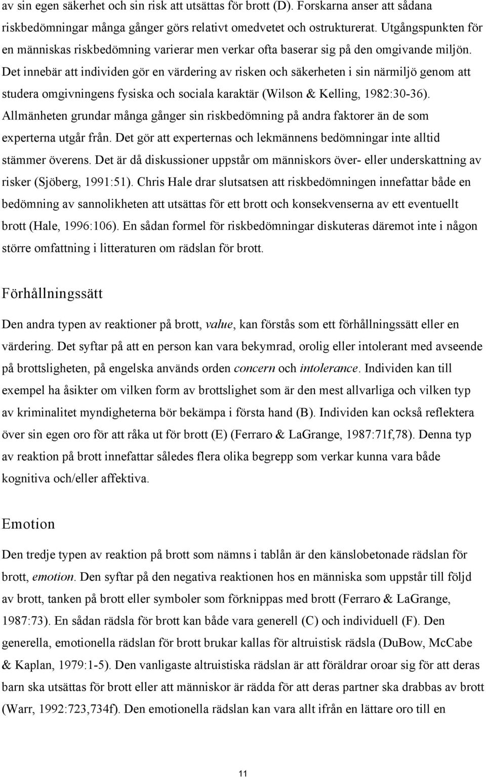 Det innebär att individen gör en värdering av risken och säkerheten i sin närmiljö genom att studera omgivningens fysiska och sociala karaktär (Wilson & Kelling, 1982:30-36).