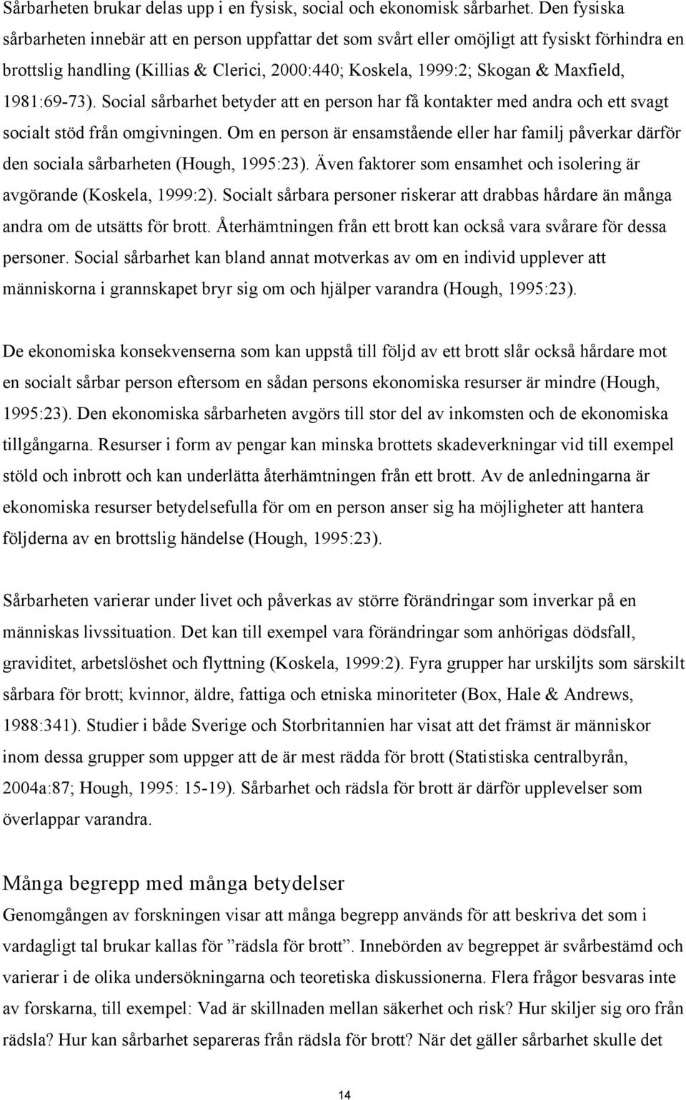 1981:69-73). Social sårbarhet betyder att en person har få kontakter med andra och ett svagt socialt stöd från omgivningen.