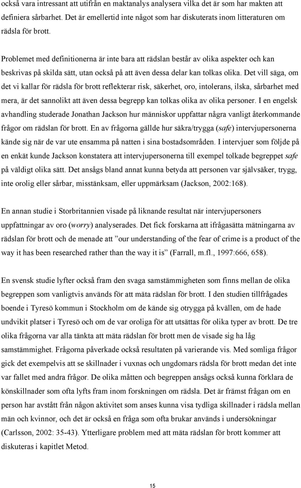 Det vill säga, om det vi kallar för rädsla för brott reflekterar risk, säkerhet, oro, intolerans, ilska, sårbarhet med mera, är det sannolikt att även dessa begrepp kan tolkas olika av olika personer.