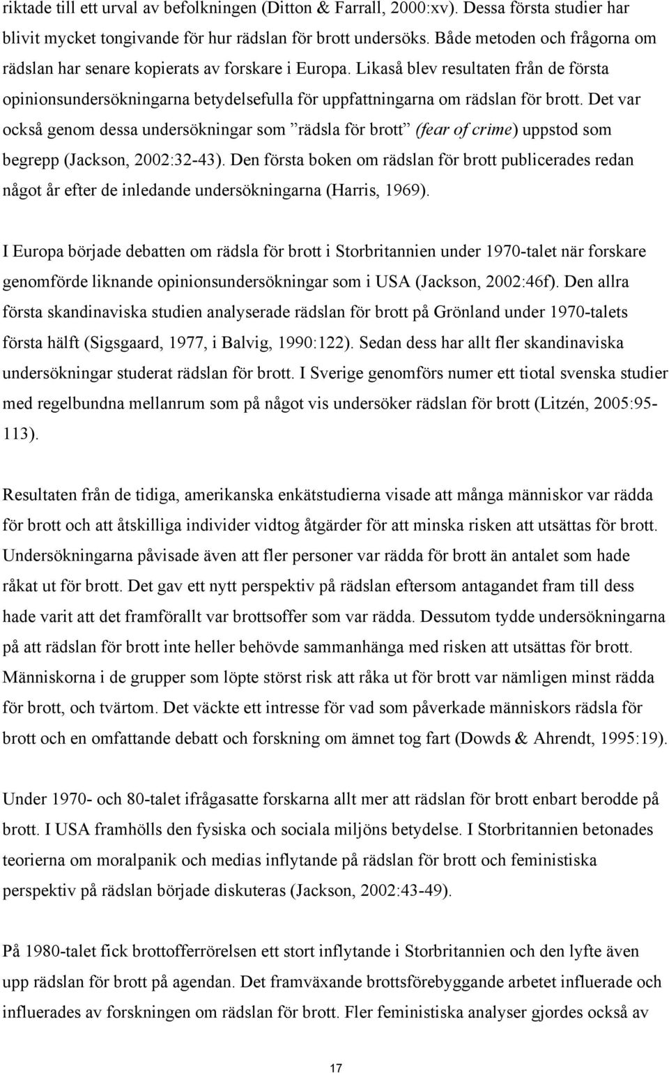 Det var också genom dessa undersökningar som rädsla för brott (fear of crime) uppstod som begrepp (Jackson, 2002:32-43).