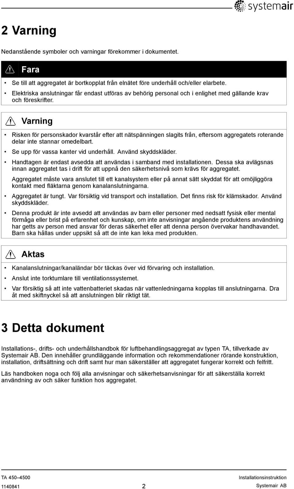 Varning Risken för personskador kvarstår efter att nätspänningen slagits från, eftersom aggregatets roterande delar inte stannar omedelbart. Se upp för vassa kanter vid underhåll. Använd skyddskläder.