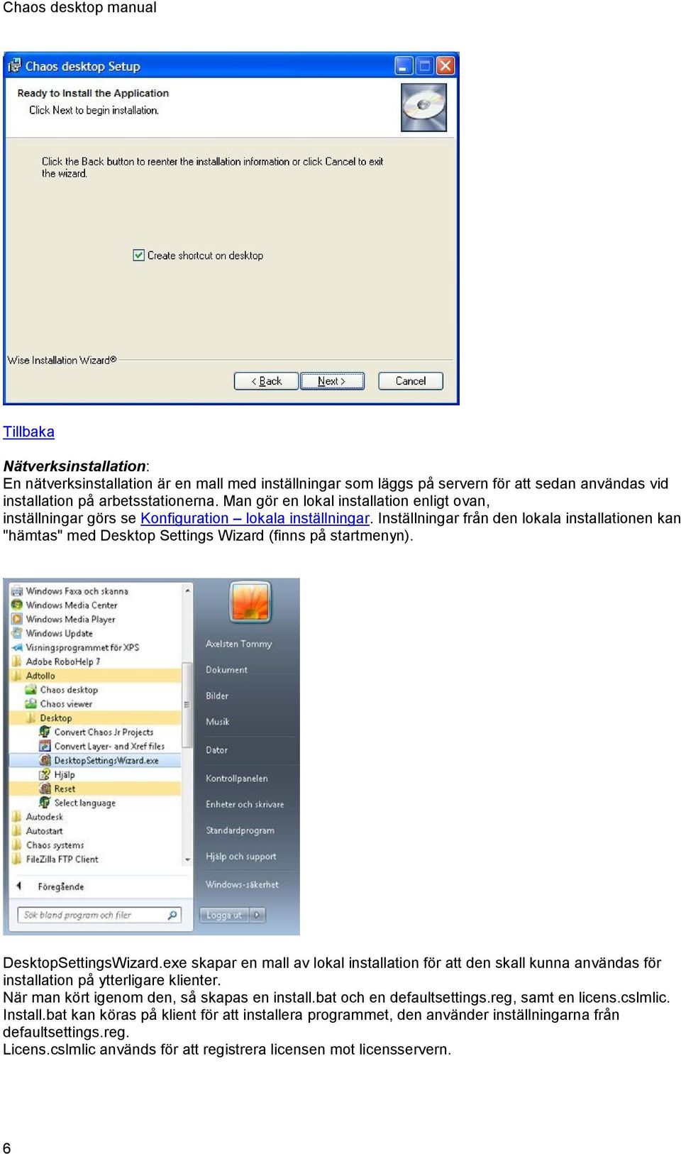 Inställningar från den lokala installationen kan "hämtas" med Desktop Settings Wizard (finns på startmenyn). DesktopSettingsWizard.