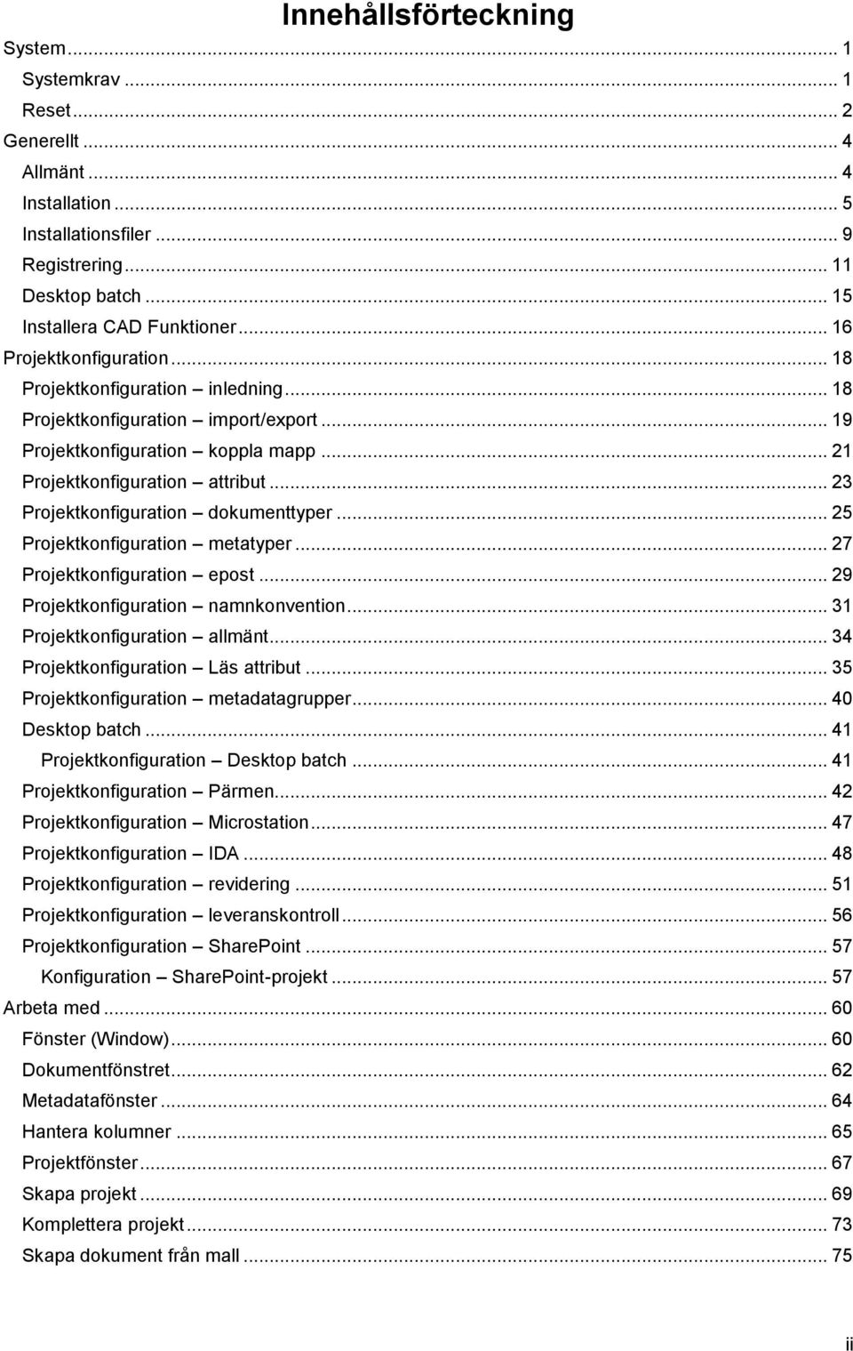 .. 23 Projektkonfiguration dokumenttyper... 25 Projektkonfiguration metatyper... 27 Projektkonfiguration epost... 29 Projektkonfiguration namnkonvention... 31 Projektkonfiguration allmänt.