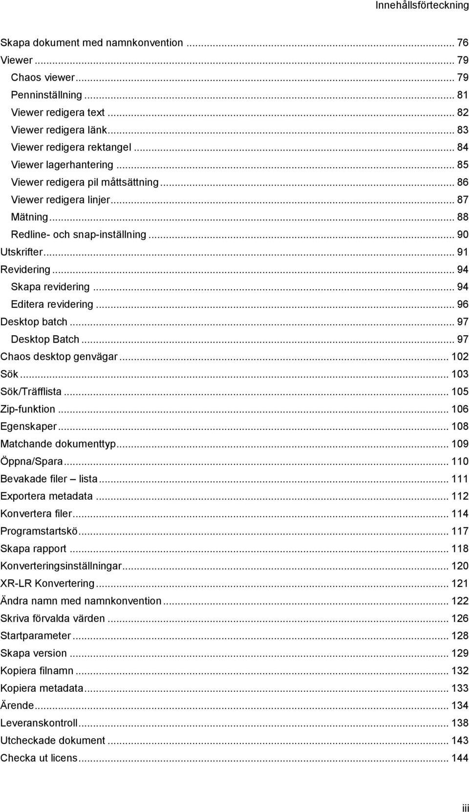 .. 94 Skapa revidering... 94 Editera revidering... 96 Desktop batch... 97 Desktop Batch... 97 Chaos desktop genvägar... 102 Sök... 103 Sök/Träfflista... 105 Zip-funktion... 106 Egenskaper.