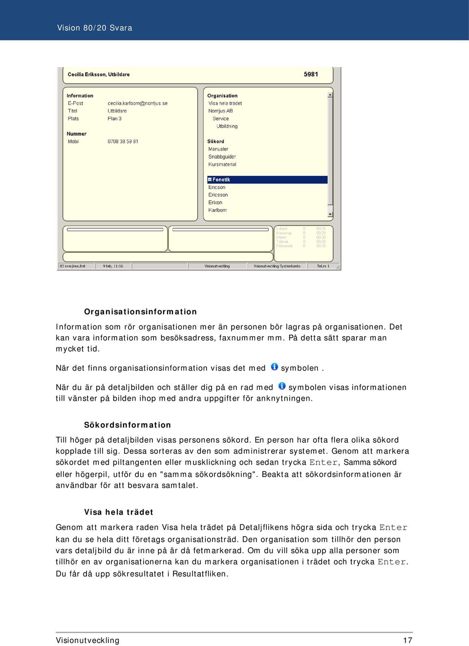 När du är på detaljbilden och ställer dig på en rad med symbolen visas informationen till vänster på bilden ihop med andra uppgifter för anknytningen.