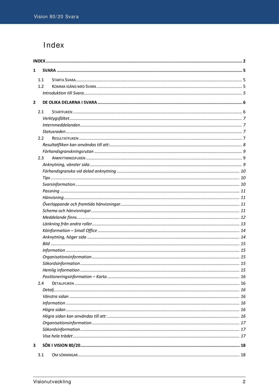 .. 9 Förhandsgranska vid delad anknytning... 10 Tips... 10 Svarsinformation... 10 Passning... 11 Hänvisning... 11 Överlappande och framtida hänvisningar... 11 Schema och hänvisningar.