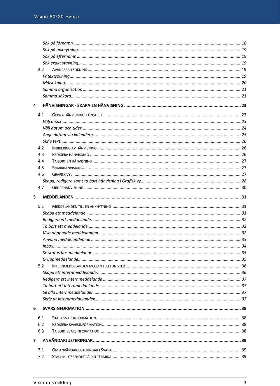 2 INDIKERING AV HÄNVISNING... 26 4.3 REDIGERA HÄNVISNING... 26 4.4 TA BORT EN HÄNVISNING... 27 4.5 SNABBHÄNVISNING... 27 4.6 GRAFISK VY... 27 Skapa, redigera samt ta bort hänvisning i Grafisk vy.