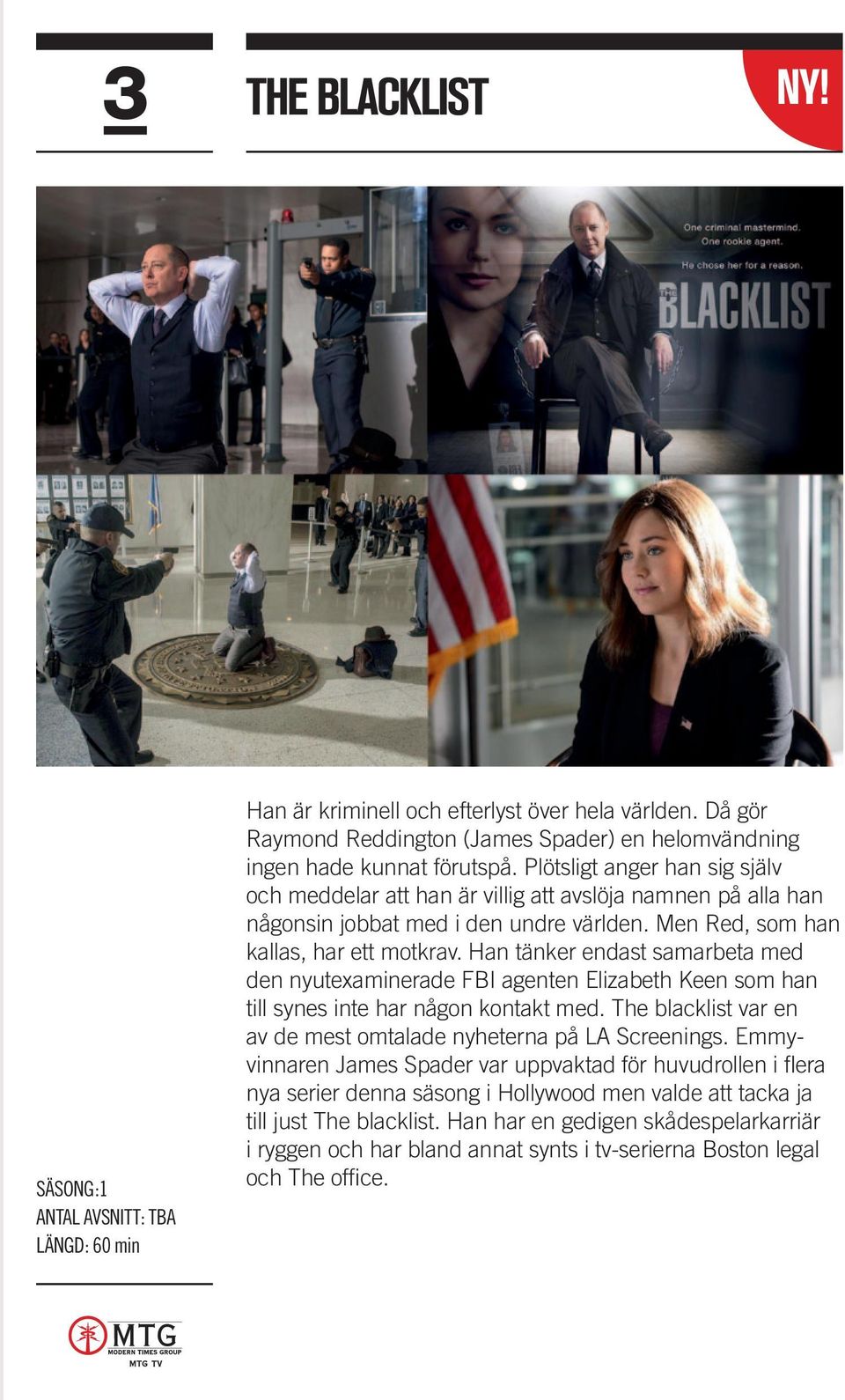 Han tänker endast samarbeta med den nyutexaminerade FBI agenten Elizabeth Keen som han till synes inte har någon kontakt med. The blacklist var en av de mest omtalade nyheterna på LA Screenings.