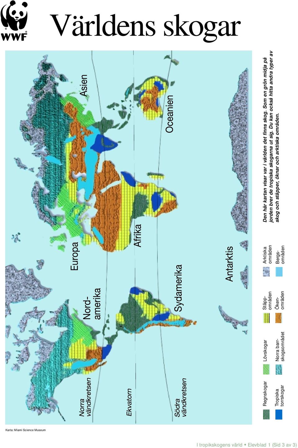 Du kan också hitta andra typer av skog och stäpper, öknar och arktiska områden.