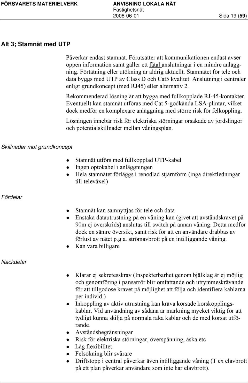 Rekommenderad lösning är att bygga med fullkopplade RJ-45-kontakter.