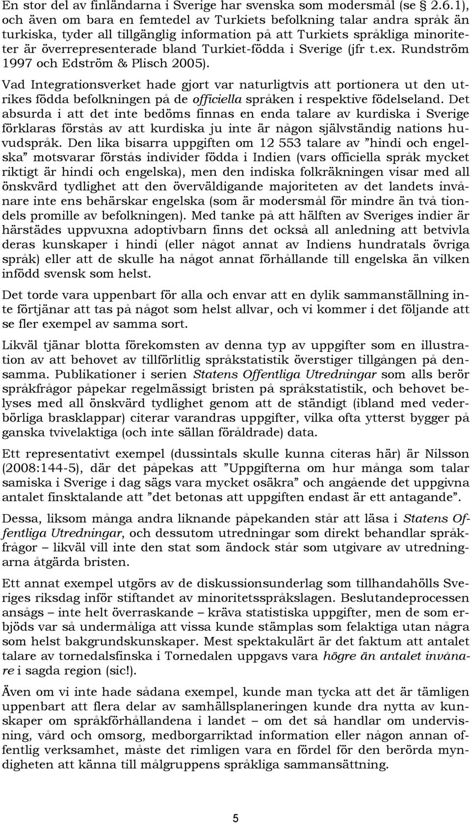 Turkiet-födda i Sverige (jfr t.ex. Rundström 1997 och Edström & Plisch 2005).