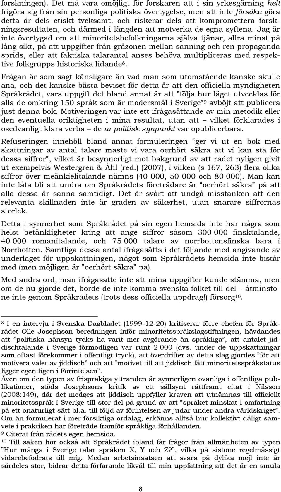 kompromettera forskningsresultaten, och därmed i längden att motverka de egna syftena.