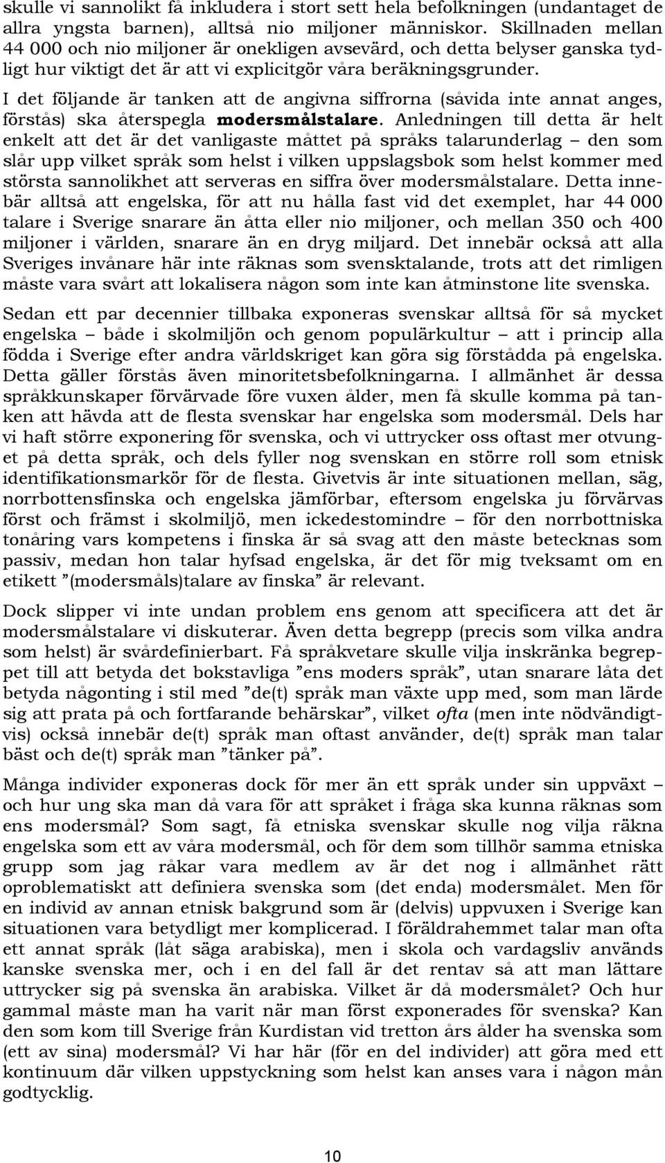 I det följande är tanken att de angivna siffrorna (såvida inte annat anges, förstås) ska återspegla modersmålstalare.