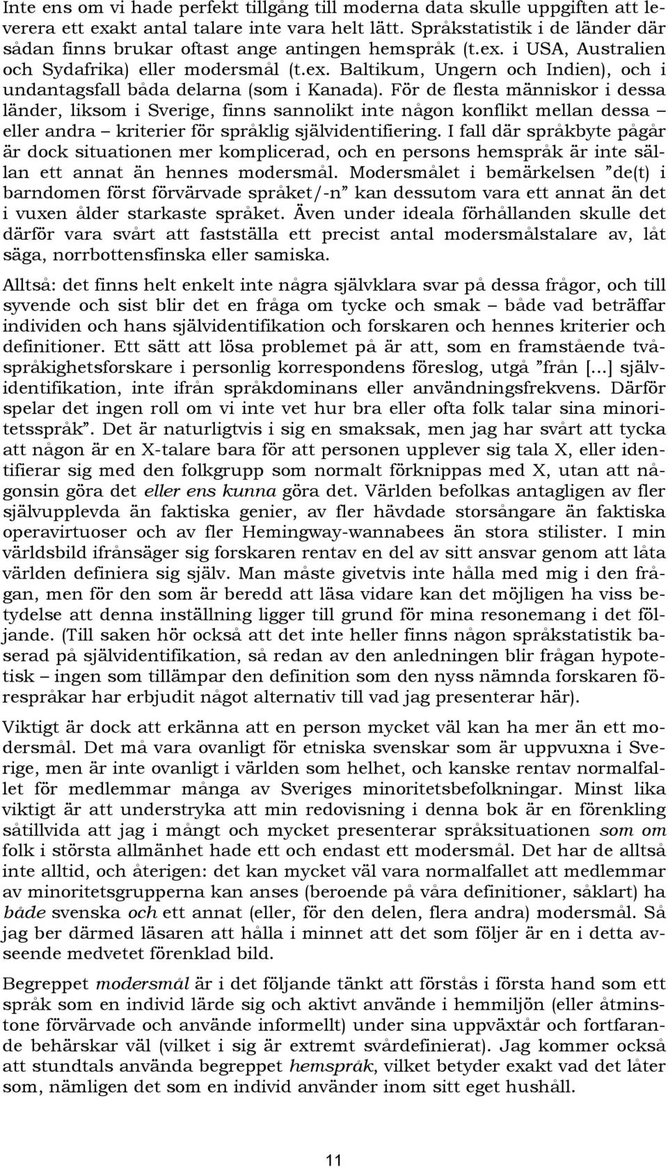 För de flesta människor i dessa länder, liksom i Sverige, finns sannolikt inte någon konflikt mellan dessa eller andra kriterier för språklig självidentifiering.