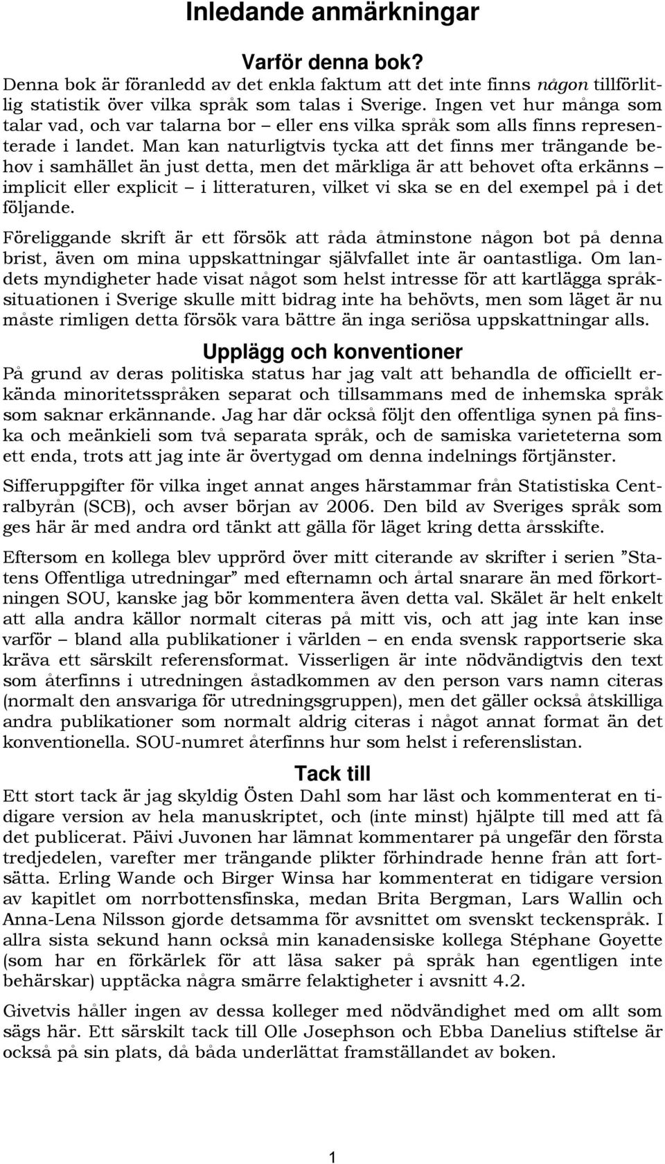 Man kan naturligtvis tycka att det finns mer trängande behov i samhället än just detta, men det märkliga är att behovet ofta erkänns implicit eller explicit i litteraturen, vilket vi ska se en del