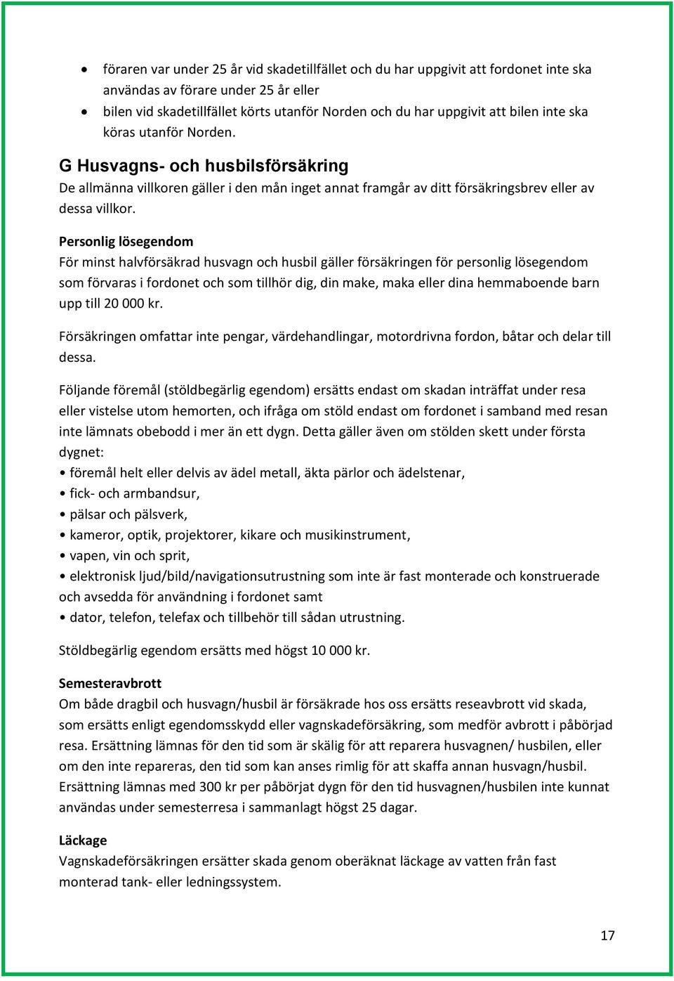 Personlig lösegendom För minst halvförsäkrad husvagn och husbil gäller försäkringen för personlig lösegendom som förvaras i fordonet och som tillhör dig, din make, maka eller dina hemmaboende barn