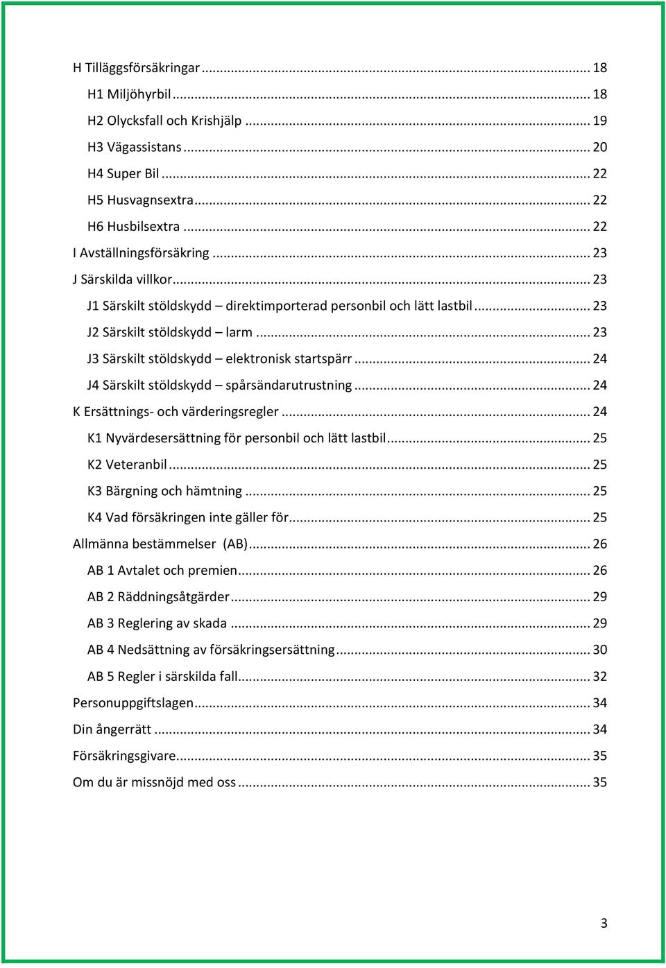 .. 24 J4 Särskilt stöldskydd spårsändarutrustning... 24 K Ersättnings- och värderingsregler... 24 K1 Nyvärdesersättning för personbil och lätt lastbil... 25 K2 Veteranbil... 25 K3 Bärgning och hämtning.