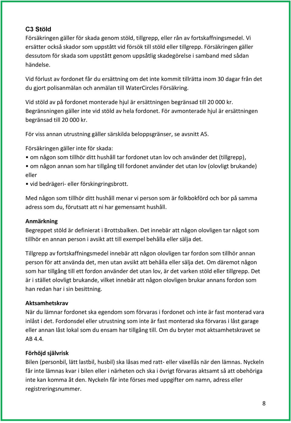 Vid förlust av fordonet får du ersättning om det inte kommit tillrätta inom 30 dagar från det du gjort polisanmälan och anmälan till WaterCircles Försäkring.