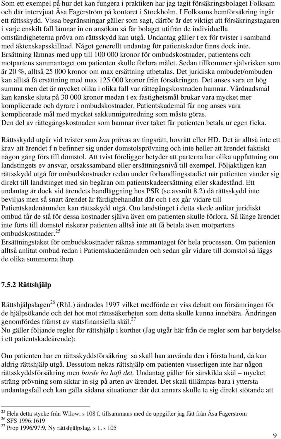 kan utgå. Undantag gäller t ex för tvister i samband med äktenskapsskillnad. Något generellt undantag för patientskador finns dock inte.