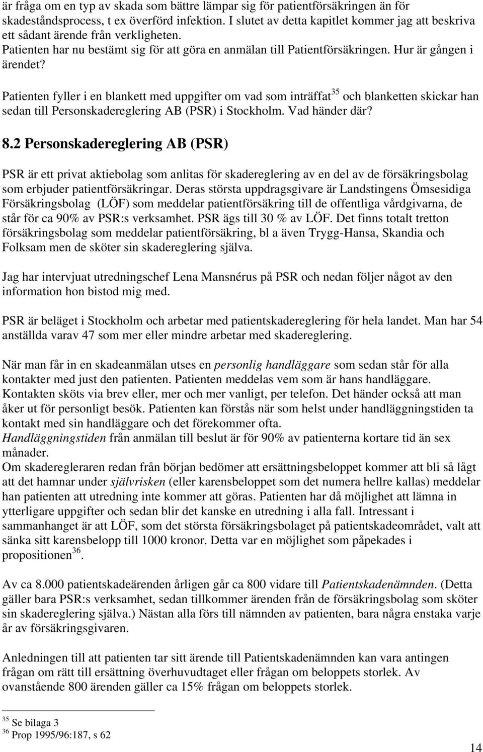 Patienten fyller i en blankett med uppgifter om vad som inträffat 35 och blanketten skickar han sedan till Personskadereglering AB (PSR) i Stockholm. Vad händer där? 8.