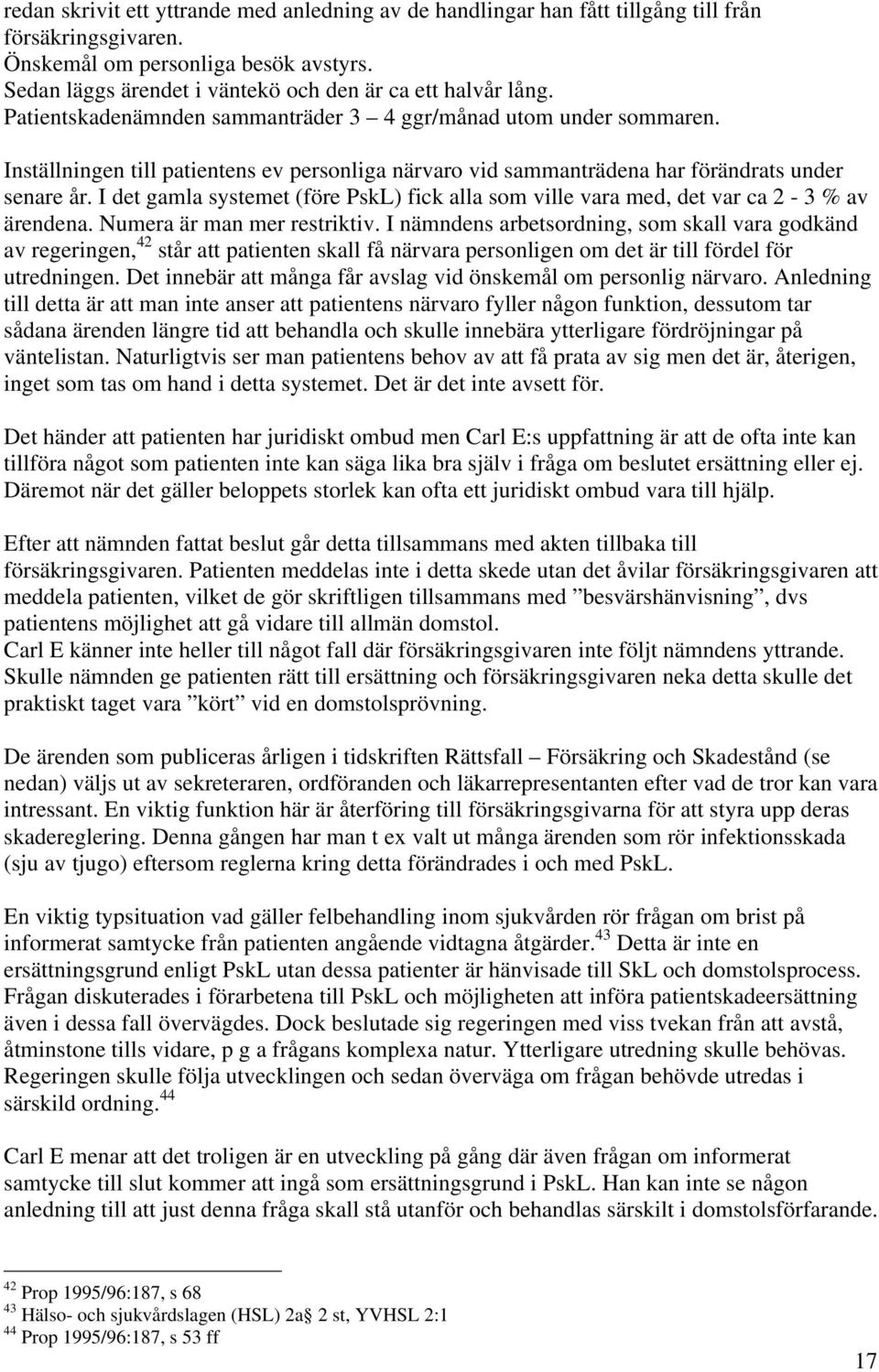 Inställningen till patientens ev personliga närvaro vid sammanträdena har förändrats under senare år. I det gamla systemet (före PskL) fick alla som ville vara med, det var ca 2-3 % av ärendena.