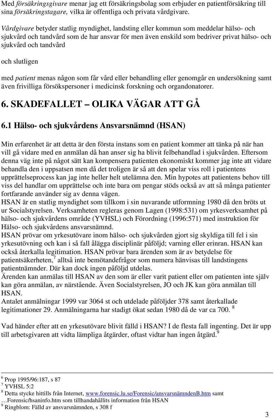 och slutligen med patient menas någon som får vård eller behandling eller genomgår en undersökning samt även frivilliga försökspersoner i medicinsk forskning och organdonatorer. 6.