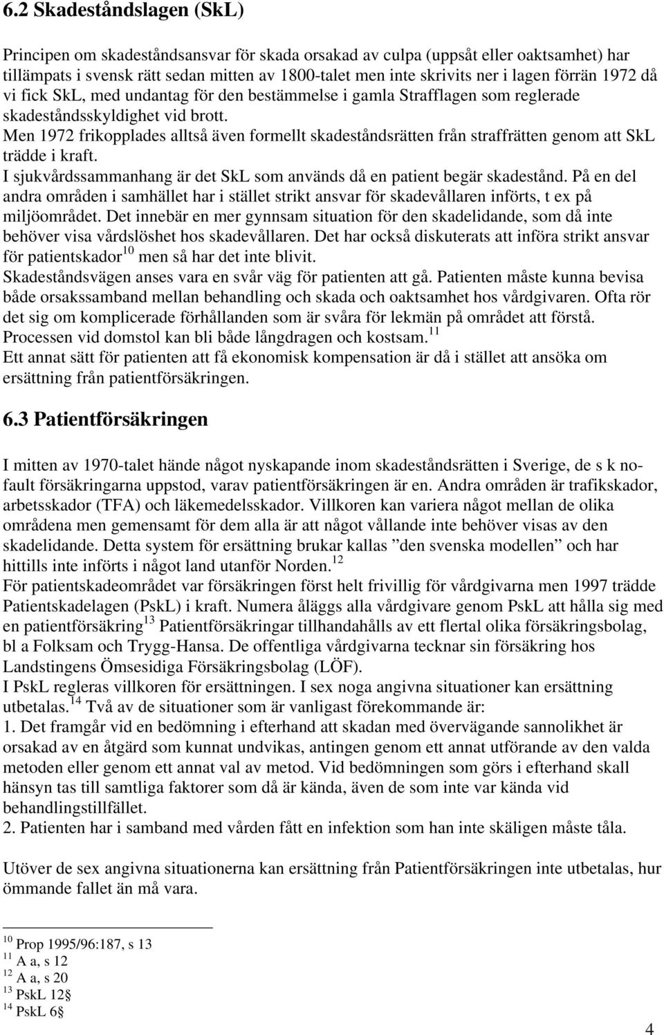 Men 1972 frikopplades alltså även formellt skadeståndsrätten från straffrätten genom att SkL trädde i kraft. I sjukvårdssammanhang är det SkL som används då en patient begär skadestånd.