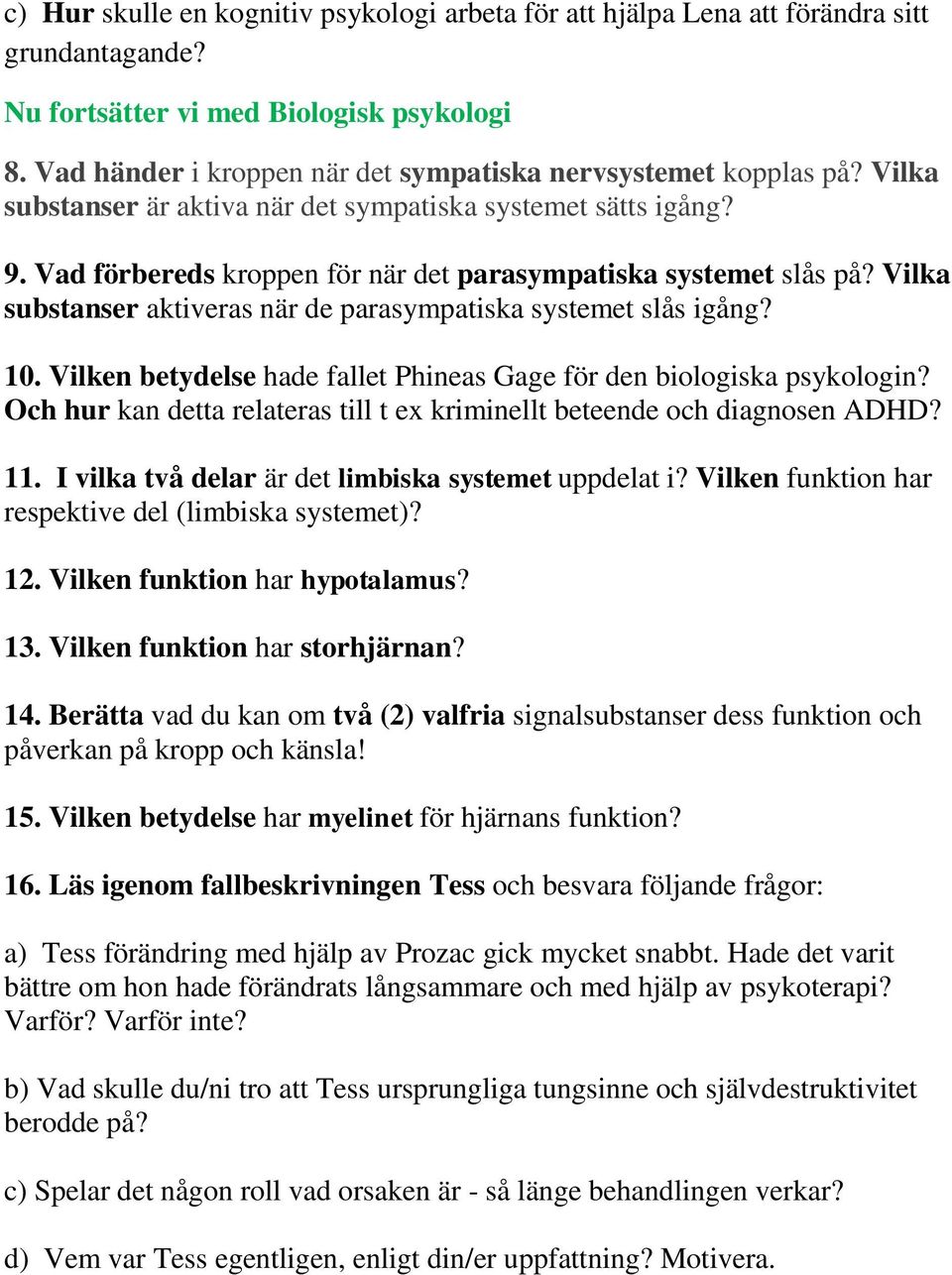 Vad förbereds kroppen för när det parasympatiska systemet slås på? Vilka substanser aktiveras när de parasympatiska systemet slås igång? 10.