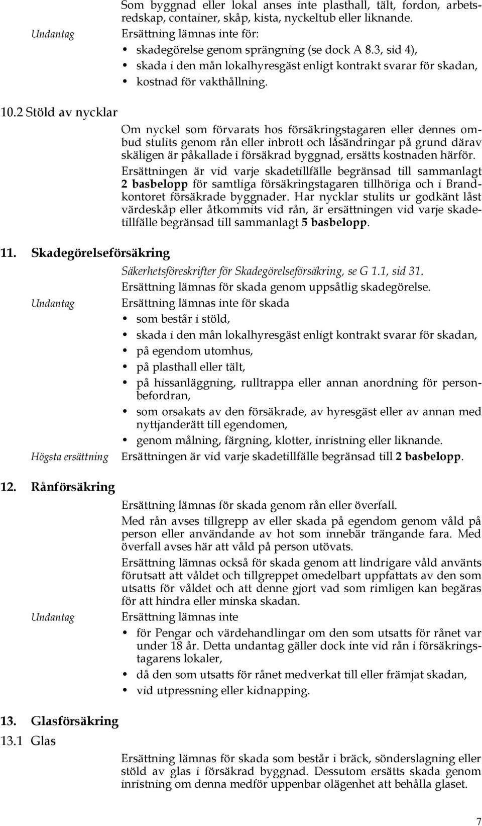 Skadegörelseförsäkring Undantag Högsta ersättning 12. Rånförsäkring Undantag 13. Glasförsäkring 13.