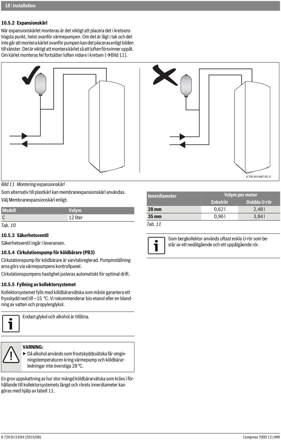 Om kärlet monteras fel fortsätter luften vidare i kretsen ( Bild 11). 6 720 813 687-25.1I Bild 11 Montering expansionskärl Som alternativ till plastkärl kan membranexpansionskärl användas.